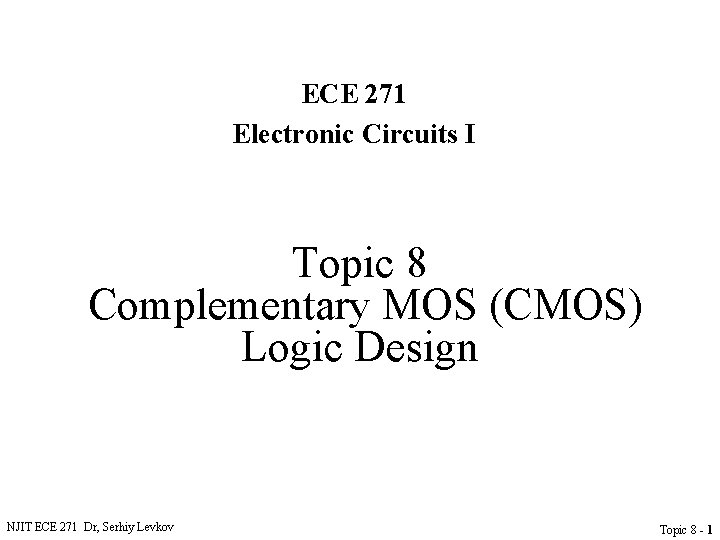 ECE 271 Electronic Circuits I Topic 8 Complementary MOS (CMOS) Logic Design NJIT ECE