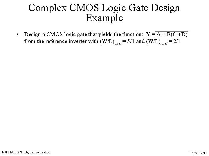 Complex CMOS Logic Gate Design Example • Design a CMOS logic gate that yields