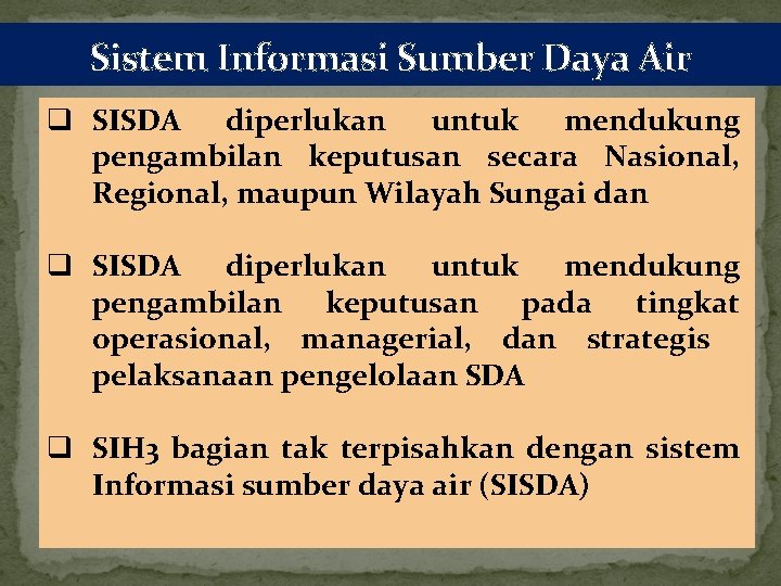 Sistem Informasi Sumber Daya Air q SISDA diperlukan untuk mendukung pengambilan keputusan secara Nasional,