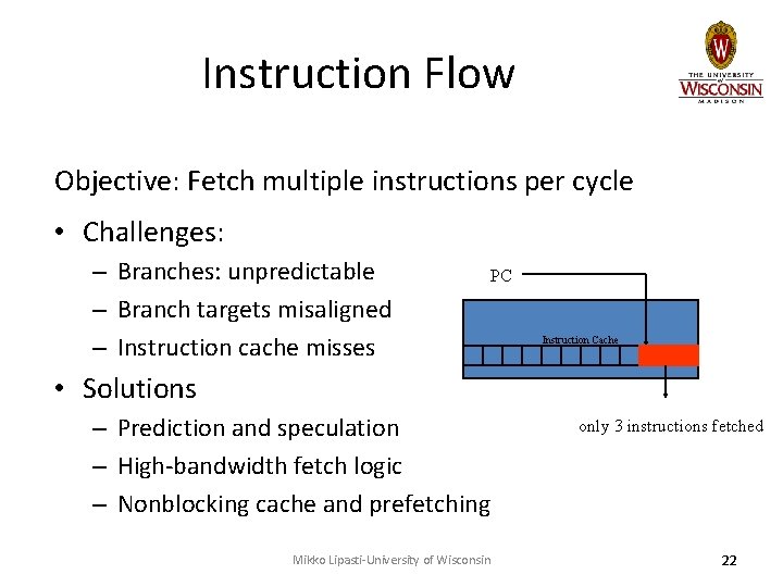 Instruction Flow Objective: Fetch multiple instructions per cycle • Challenges: – Branches: unpredictable –