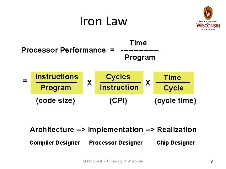 Iron Law Time Processor Performance = -------Program = Instructions Program (code size) X Cycles