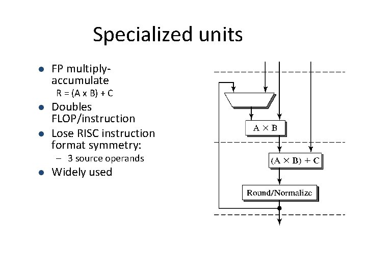Specialized units l FP multiplyaccumulate R = (A x B) + C l l