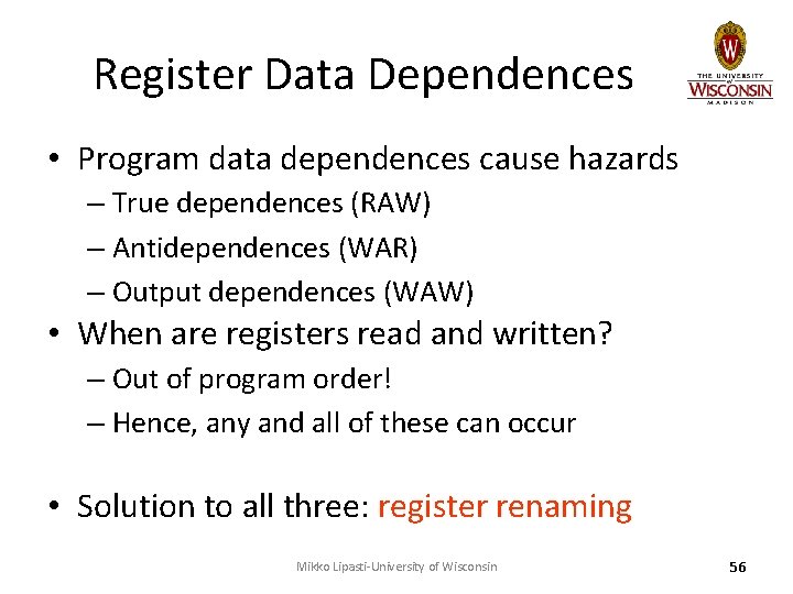 Register Data Dependences • Program data dependences cause hazards – True dependences (RAW) –