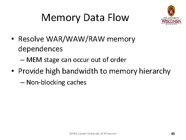 Memory Data Flow • Resolve WAR/WAW/RAW memory dependences – MEM stage can occur out