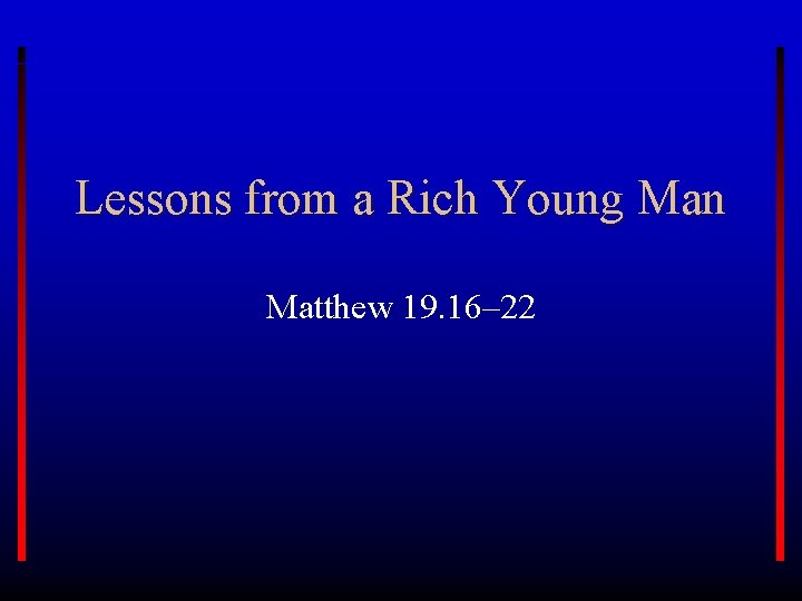 Lessons from a Rich Young Man Matthew 19. 16– 22 