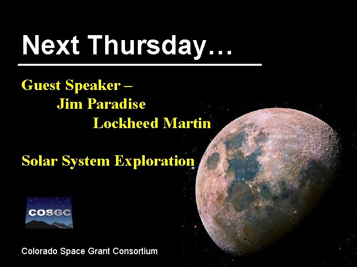 Next Thursday… Guest Speaker – Jim Paradise Lockheed Martin Solar System Exploration Colorado Space