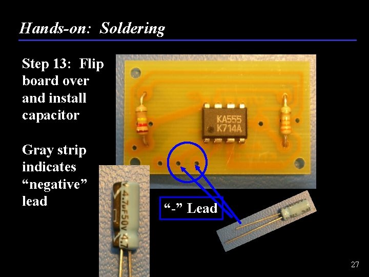 Hands-on: Soldering Step 13: Flip board over and install capacitor Gray strip indicates “negative”