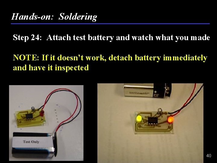 Hands-on: Soldering Step 24: Attach test battery and watch what you made NOTE: If