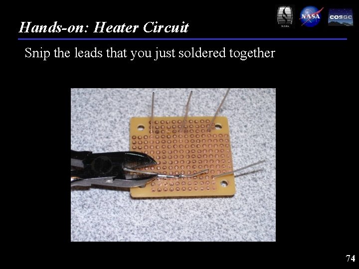 Hands-on: Heater Circuit Snip the leads that you just soldered together 74 