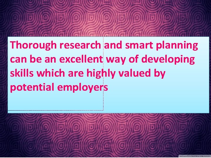 Thorough research and smart planning can be an excellent way of developing skills which