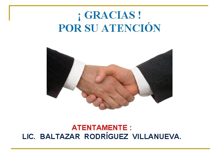 ¡ GRACIAS ! POR SU ATENCIÓN ATENTAMENTE : LIC. BALTAZAR RODRÍGUEZ VILLANUEVA. ¡ GRACIAS ! POR SU ATENCIÓN ATENTAMENTE : LIC. BALTAZAR RODRÍGUEZ VILLANUEVA.