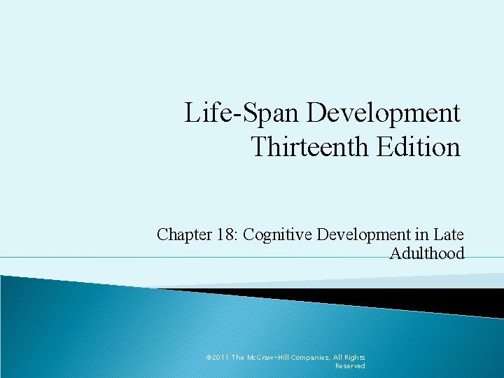 Life-Span Development Thirteenth Edition Chapter 18: Cognitive Development in Late Adulthood © 2011 The