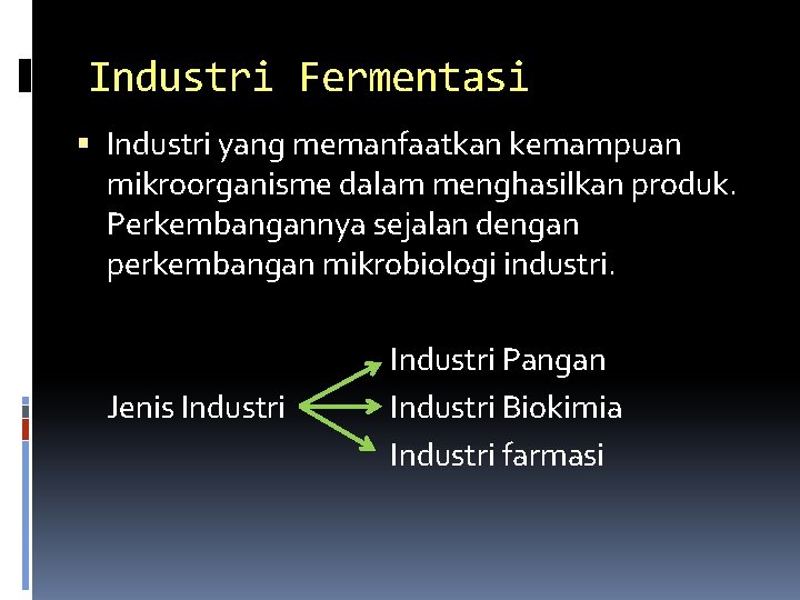 Industri Fermentasi Industri yang memanfaatkan kemampuan mikroorganisme dalam menghasilkan produk. Perkembangannya sejalan dengan perkembangan