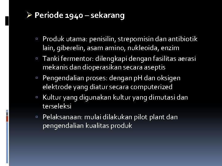 Ø Periode 1940 – sekarang Produk utama: penisilin, strepomisin dan antibiotik lain, giberelin, asam