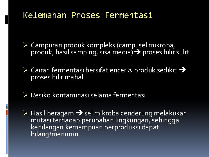 Kelemahan Proses Fermentasi Ø Campuran produk kompleks (camp. sel mikroba, produk, hasil samping, sisa