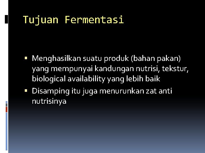 Tujuan Fermentasi Menghasilkan suatu produk (bahan pakan) yang mempunyai kandungan nutrisi, tekstur, biological availability