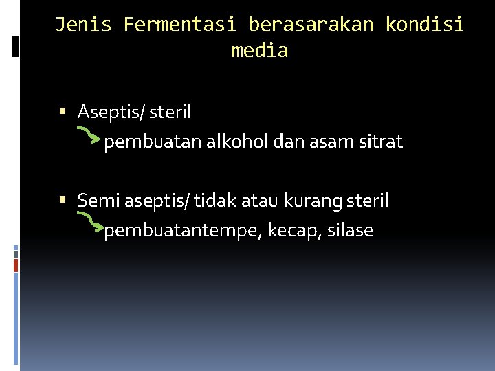 Jenis Fermentasi berasarakan kondisi media Aseptis/ steril pembuatan alkohol dan asam sitrat Semi aseptis/