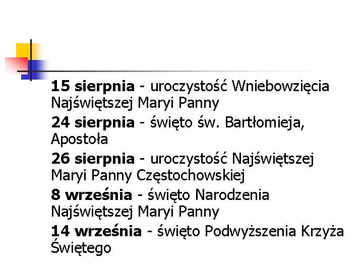 15 sierpnia - uroczystość Wniebowzięcia Najświętszej Maryi Panny 24 sierpnia - święto św. Bartłomieja,