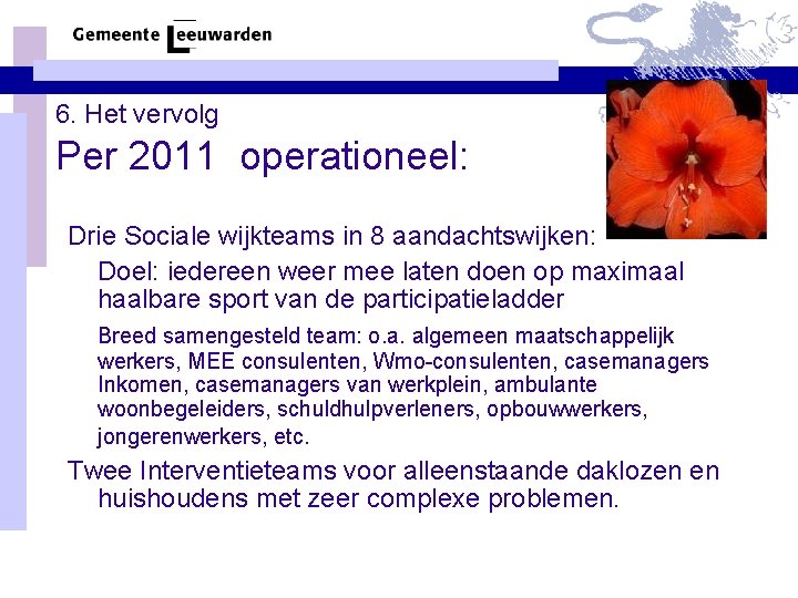 6. Het vervolg Per 2011 operationeel: Drie Sociale wijkteams in 8 aandachtswijken: Doel: iedereen