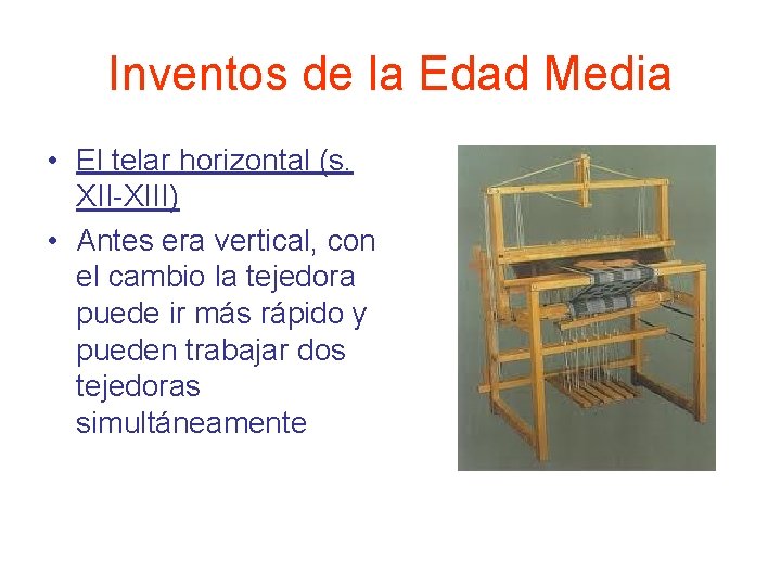 Inventos de la Edad Media • El telar horizontal (s. XII-XIII) • Antes era Inventos de la Edad Media • El telar horizontal (s. XII-XIII) • Antes era