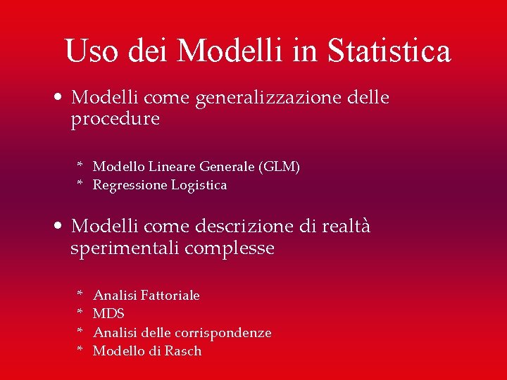 Uso dei Modelli in Statistica • Modelli come generalizzazione delle procedure * Modello Lineare