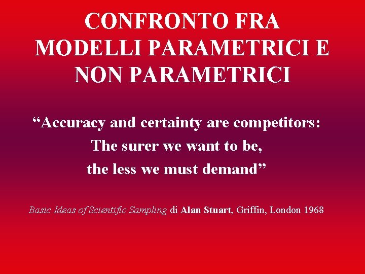 CONFRONTO FRA MODELLI PARAMETRICI E NON PARAMETRICI “Accuracy and certainty are competitors: The surer