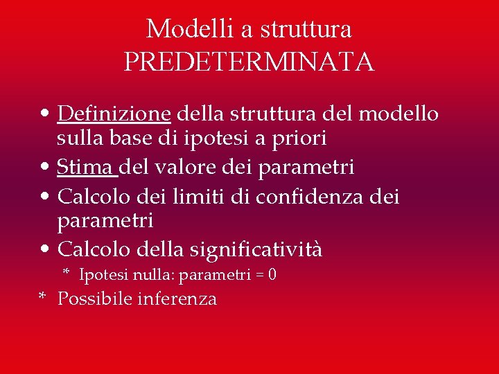 Modelli a struttura PREDETERMINATA • Definizione della struttura del modello sulla base di ipotesi