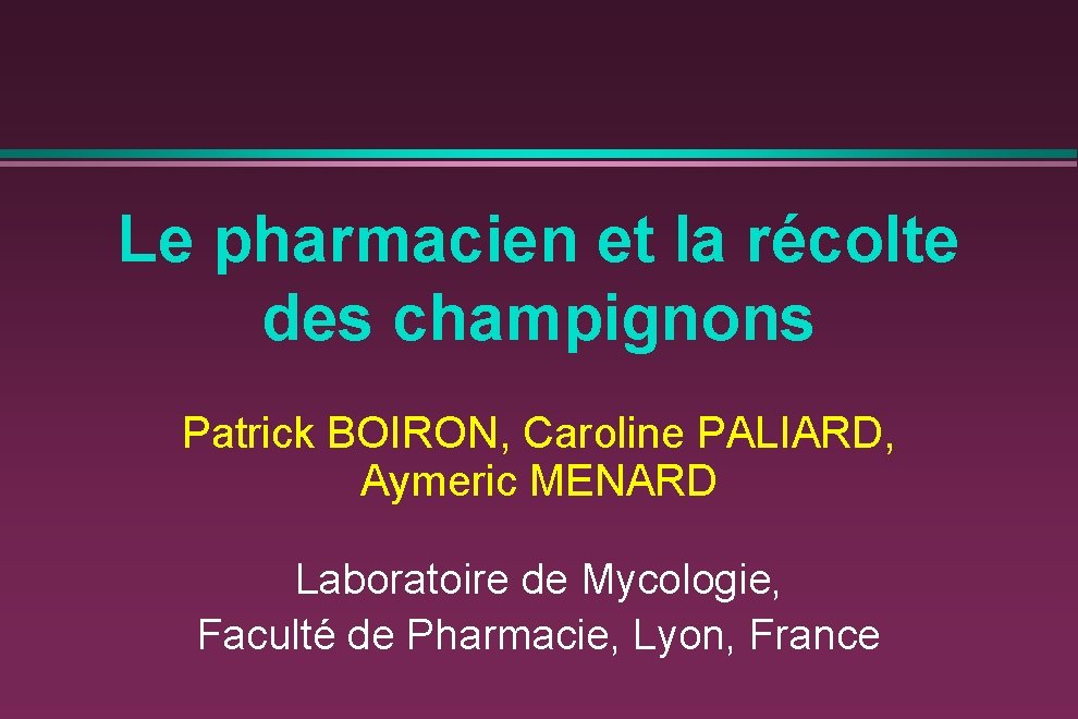 Le pharmacien et la récolte des champignons Patrick BOIRON, Caroline PALIARD, Aymeric MENARD Laboratoire