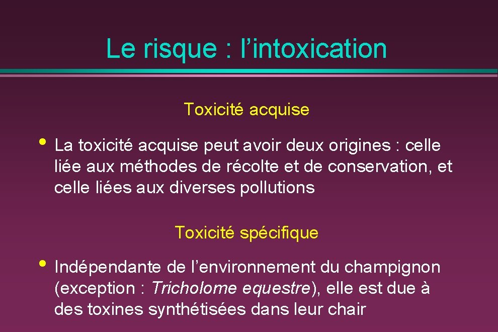 Le risque : l’intoxication Toxicité acquise • La toxicité acquise peut avoir deux origines