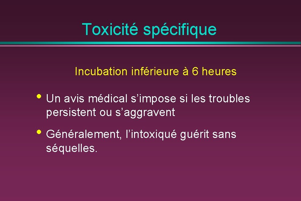 Toxicité spécifique Incubation inférieure à 6 heures • Un avis médical s’impose si les