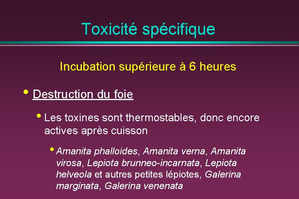 Toxicité spécifique Incubation supérieure à 6 heures • Destruction du foie • Les toxines