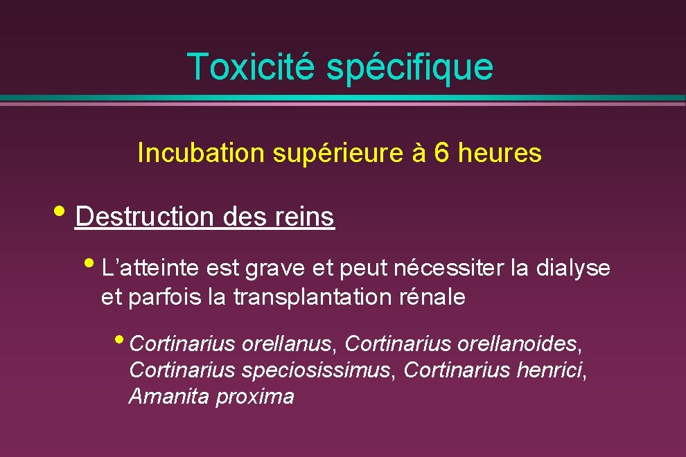 Toxicité spécifique Incubation supérieure à 6 heures • Destruction des reins • L’atteinte est