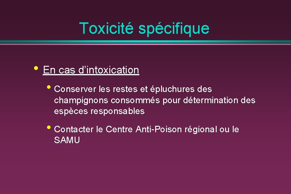 Toxicité spécifique • En cas d’intoxication • Conserver les restes et épluchures des champignons