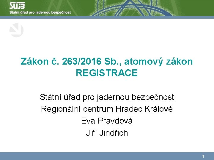 Zákon č. 263/2016 Sb. , atomový zákon REGISTRACE Státní úřad pro jadernou bezpečnost Regionální