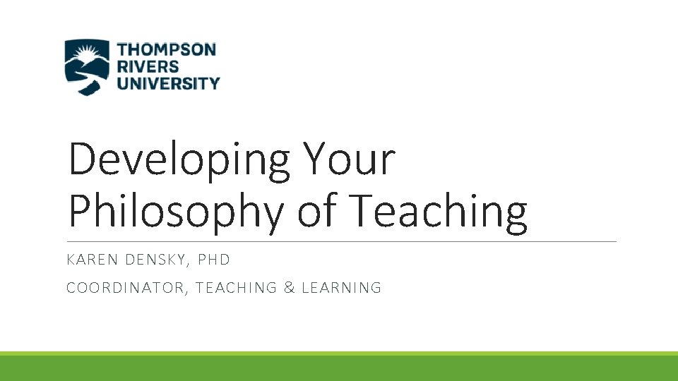 Developing Your Philosophy of Teaching KAREN DENSKY, PHD COORDINATOR, TEACHING & LEARNING 