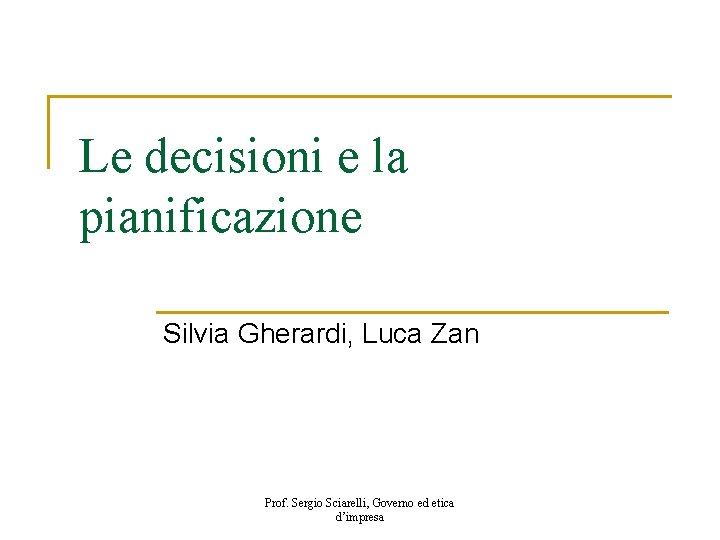 Le decisioni e la pianificazione Silvia Gherardi Luca