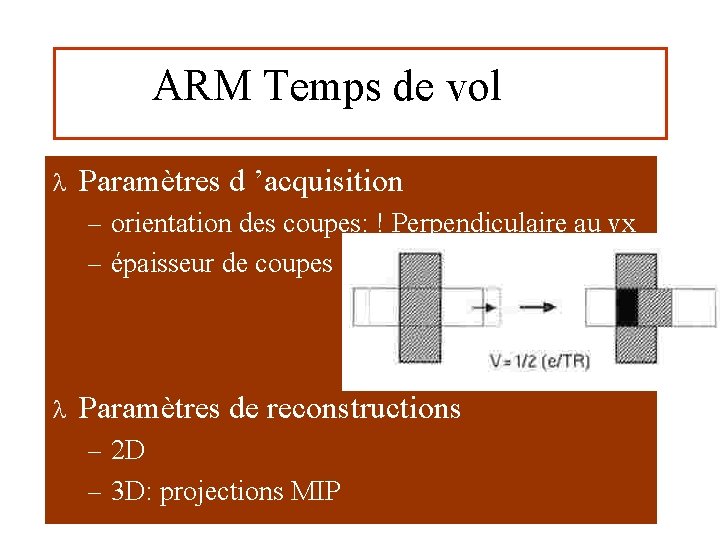 ARM Temps de vol l Paramètres d ’acquisition – orientation des coupes: ! Perpendiculaire