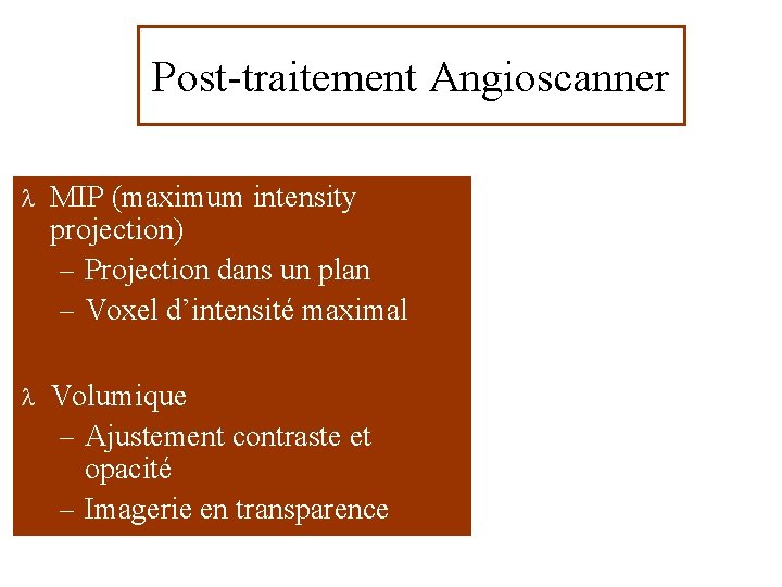 Post-traitement Angioscanner l MIP (maximum intensity projection) – Projection dans un plan – Voxel