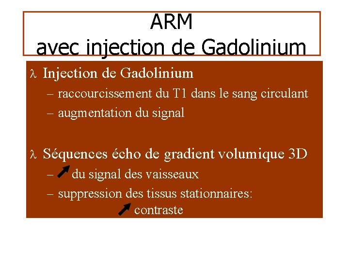 ARM avec injection de Gadolinium l Injection de Gadolinium – raccourcissement du T 1