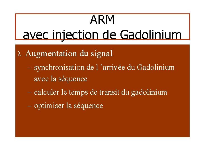 ARM avec injection de Gadolinium l Augmentation du signal – synchronisation de l ’arrivée