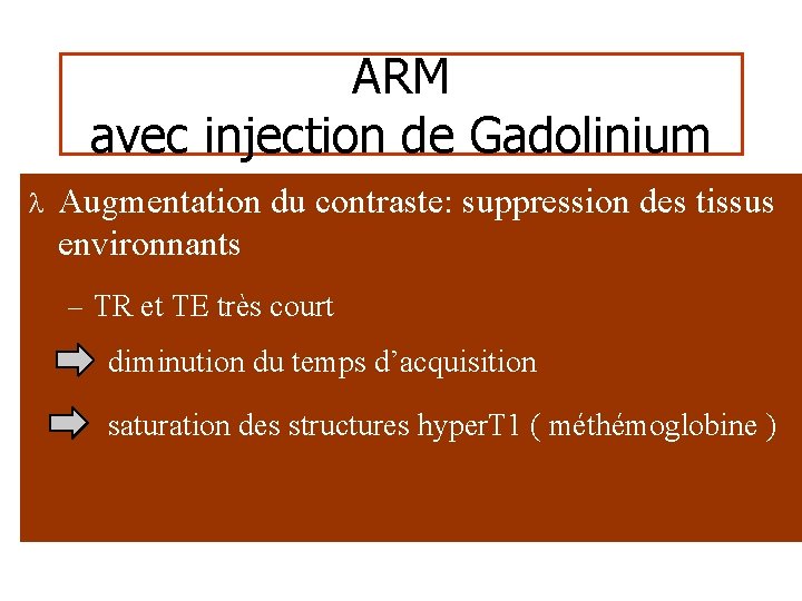 ARM avec injection de Gadolinium l Augmentation du contraste: suppression des tissus environnants –