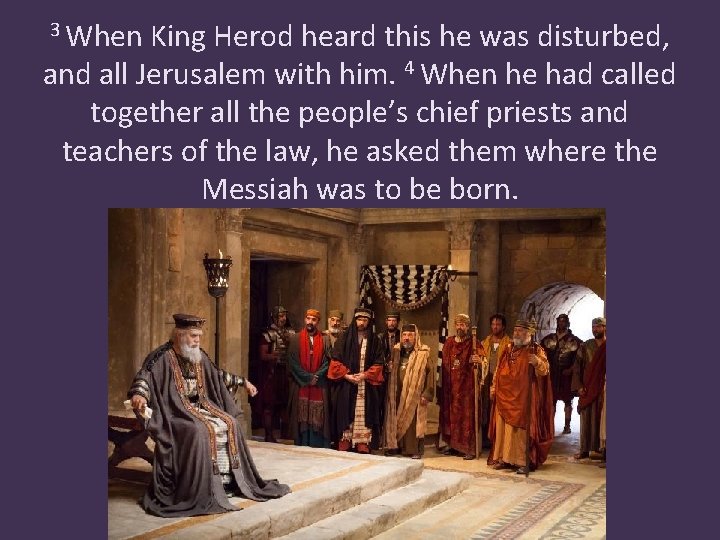 3 When King Herod heard this he was disturbed, and all Jerusalem with him.