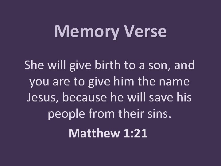 Memory Verse She will give birth to a son, and you are to give