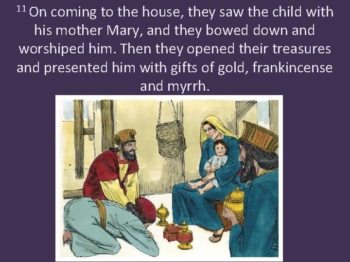 11 On coming to the house, they saw the child with his mother Mary,