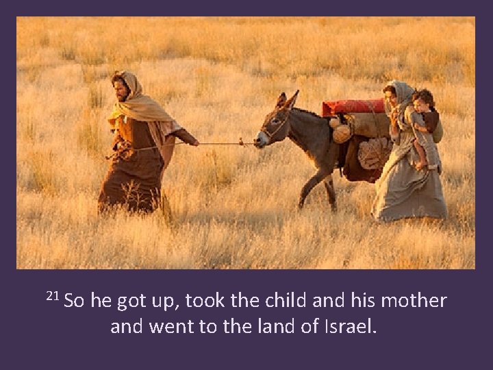 21 So he got up, took the child and his mother and went to