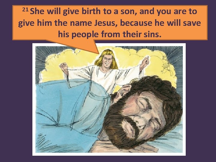 21 She will give birth to a son, and you are to give him