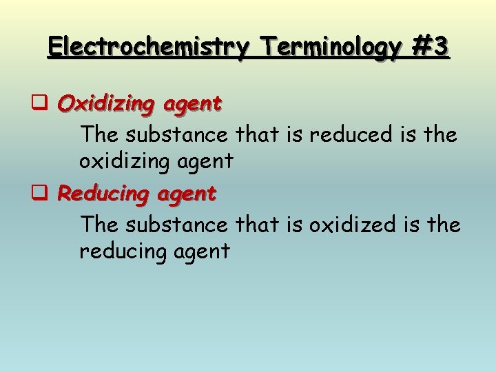 Electrochemistry Terminology #3 q Oxidizing agent The substance that is reduced is the oxidizing