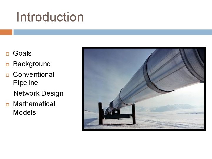 Introduction Goals Background Conventional Pipeline Network Design Mathematical Models 