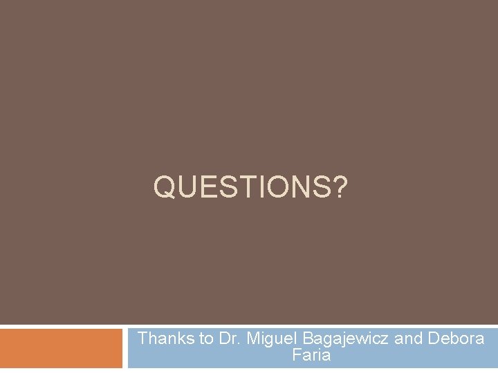 QUESTIONS? Thanks to Dr. Miguel Bagajewicz and Debora Faria 