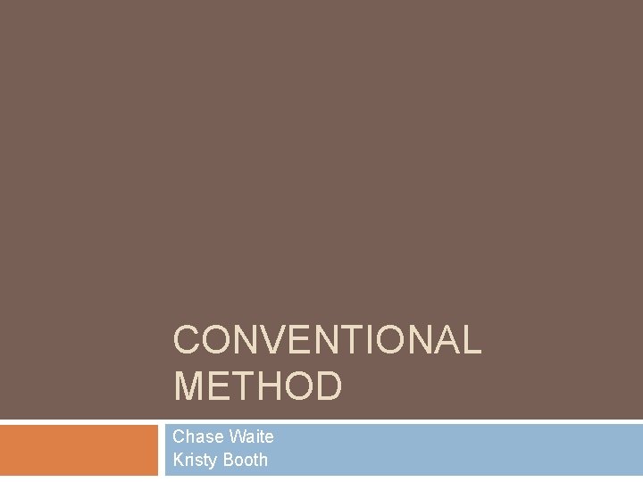 CONVENTIONAL METHOD Chase Waite Kristy Booth 